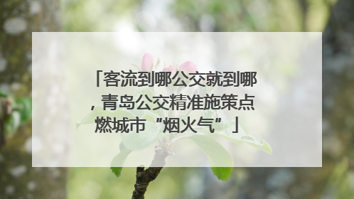 客流到哪公交就到哪，青岛公交精准施策点燃城市“烟火气”